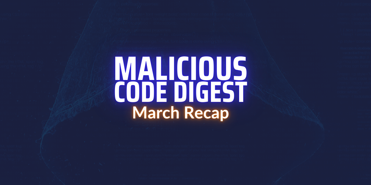 Malicious Code Digest Monthly Recap: March | Xygeni