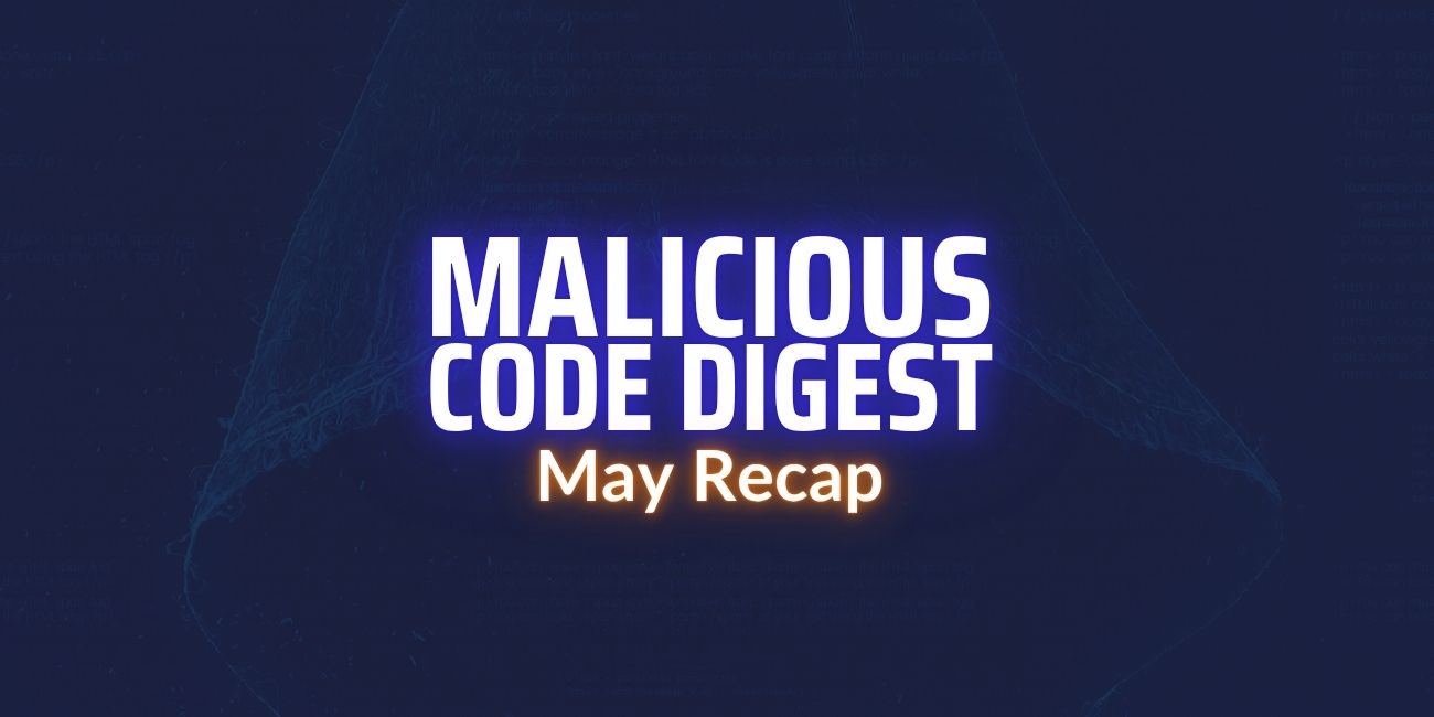 Malicious Code Digest Monthly Recap: May | Xygeni