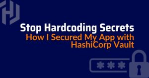Hardcoding,hashicorp vault, secrets management​
