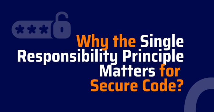 Single Responsibility Principle Matters for Secure Code | Xygeni