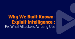 Why We Built Known-Exploit Intelligence Fix What Attackers Actually Use
